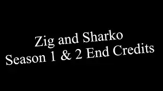 Zig and Sharko Season 1 & 2 End Credits (sorry. the Season 2 i get mistake)