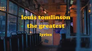 The Greatest - Louis Tomlinson (Lyrics)