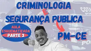 SEGURANÇA PUBLICA E CRIMINOLOGIA - PM-CE - Edital 2021 - Aula Esquematizada - Parte 3