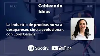 Cableando Ideas | La Industria de pruebas no va a desaparecer, sino a evolucionar - Lorel Galavís