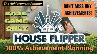 House Flipper- 100% Achievement Planning - BASE GAME ONLY - NO DLC!