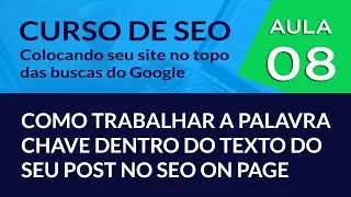 SEO On page, como trabalhar a palavra chave dentro do texto do seu post - #Aula 08