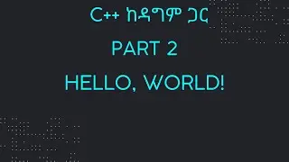 Part 2 :  Hello, World! | C++ ከዳግም ጋር