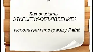 Как создать ОТКРЫТКУ-ОБЪЯВЛЕНИЕ в программе Paint