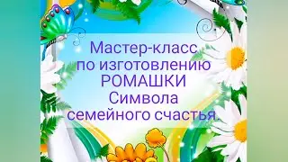"Мастер-класс по изготовлению ромашки"