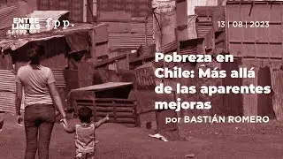Pobreza en Chile: Más allá de las aparentes mejores - Entre Líneas