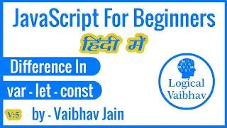 Difference in var let const in javascript (Hindi) - Logical Vaibhav