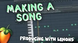 Making a song in FL Studio 20 - Producing with Lemons