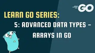 Learn Go Series - 5: Arrays - Advanced Data Types in Go