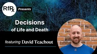 RfRx - Decisions of Life and Death, featuring David Teachout