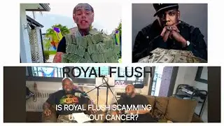 Royal Flush-Is he scamming us about cancer?& The truth about broke rappers & rich rappers..