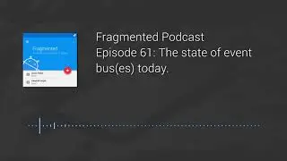 Fragmented Podcast Episode #61: The state of event bus(es) today