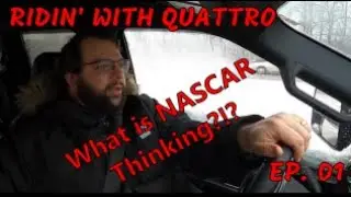 Ridin' with Quattro Ep 01 What is NASCAR Thinking?!?