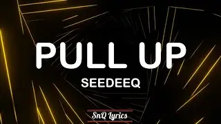 Seedeeq - Pull Up (Lyrics)🎶