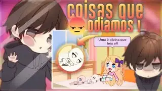 COISAS QUE ODIAMOS NO GACHA LIFE
