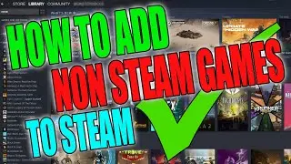 How To Add Non Steam Games To Steam Tutorial