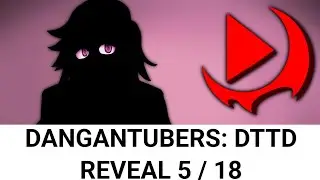 DanganTubers:DTTD Your Favorite NPC 5/18