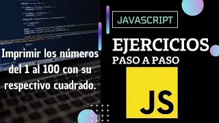 Ejercicio JavaScript: Imprimir el cuadrado de los números del 1 al 100 | Paso a paso.