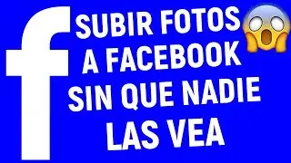 Como SUBIR FOTOS a FACEBOOK sin que NADIE LAS VEA