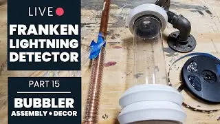 Part 15: Bubbler Assembly & Decor Elements | Franken-lightning Detector
