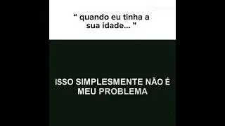 NÃO É PROBLEMA MEU!!