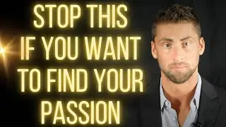 To Find Your Passion You Have To STOP This...
