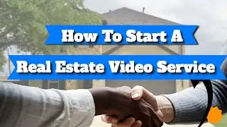 How To Start A Real Estate Video Service