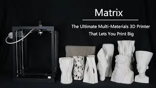 Matrix | The Ultimate Multi-Materials 3D Printer That Lets You Print Big