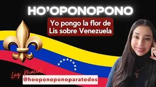 Yo pongo la flor de Lis sobre Venezuela hooponopono para sanar dolor miedo culpa memorias errónea