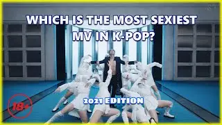 Which is the Most Sexiest MV in K-Pop? | 2021 EDITION (#NSFW) 🔞