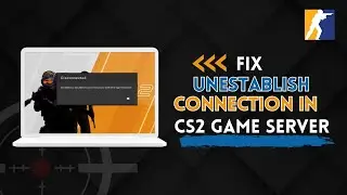 FIX CS2 UNABLE TO ESTABLISH CONNECTION WITH GAMESERVER- Full guide