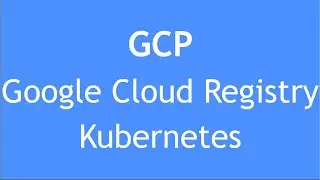 GCP Tutorial - 19 : GCR | Kubernetes | Deployments | Containerisation & Service Orchestration in GCP