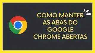 Como manter as abas do Google Chrome abertas mesmo após reiniciar o navegador