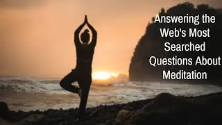 Answering the Web's Most Searched Questions About Meditation