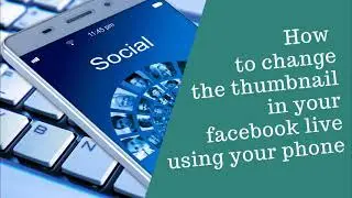 How to Change the Thumbnail in Your Facebook Live Using Your Phone
