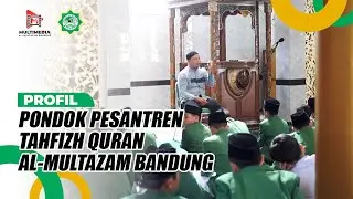 PROFIL PONDOK PESANTREN TAHFIZH QURAN AL-MULTAZAM BANDUNG