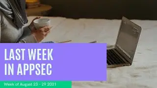 Last Week in AppSec | Interesting happenings in the Application Security world | 23 - 29th Aug 2021