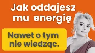 ❤Ty więdniesz, On rośnie.  Jak oddajesz mu swoją energię?
