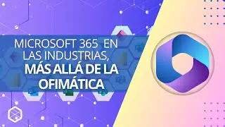 Microsoft 365 en las industrias, más allá de la ofimática