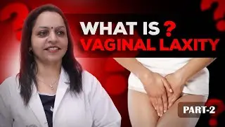 Understanding Vaginal Laxity: What Causes It? (Part 2)