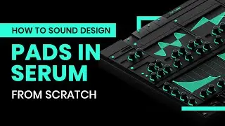 How To Sound Design Pads In Serum From Scratch