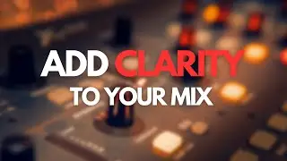 How to Add Clarity to your Mix: Make Clean Mixes using these Simple Tricks