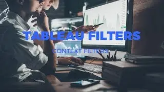 TABLEAU FILTERS - CONTEXT FILTERS