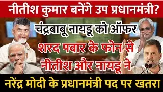 मोदी सरकार पर खतरा ? नीतीश को उप प्रधानमंत्री और चंद्रबाबू नायडू को ऑफर, शरद पवार के एक कॉल से..