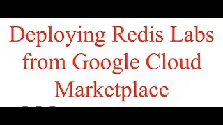 Deploying Redis Labs from Google Cloud Marketplace | Advanced Services in Google Cloud Platform