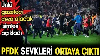 PFDK sevkleri ortaya çıktı. Ünlü gazeteci ceza alacak isimleri açıkladı