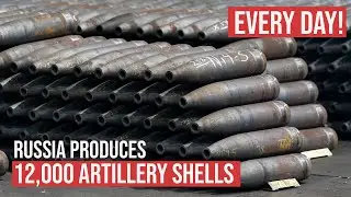 Every day, Russia produces 12,320 artillery shells at $1 K each