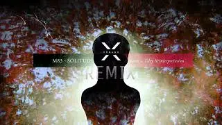 Solitude (Xobano Remix) - M83, Felsmann + Tiley x Xobano