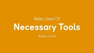 Basic Uses Of Necessary Tools [Bangla tutorial] | Saiful Monir