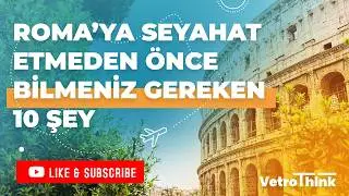 Roma’ya Seyahat Etmeden Önce Bilmeniz Gereken 10 Şey